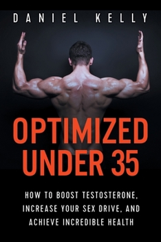 Paperback Optimized Under 35: How to Boost Testosterone, Increase Your Sex Drive, and Achieve Incredible Health Book