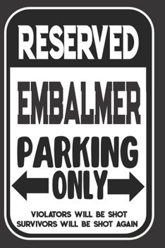 Paperback Reserved Embalmer Parking Only. Violators Will Be Shot. Survivors Will Be Shot Again: Blank Lined Notebook - Thank You Gift For Embalmer Book