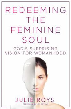 Paperback Redeeming the Feminine Soul: God's Surprising Vision for Womanhood Book