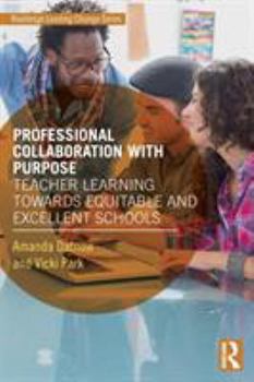 Paperback Professional Collaboration with Purpose: Teacher Learning Towards Equitable and Excellent Schools Book