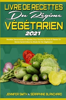 Livre De Recettes Du Régime Végétarien 2021: Recettes Savoureuses Et Rapides Pour Perdre Du Poids Et Rester En Bonne Santé Grâce Au Mode De Vie ... 2021) (French Version)