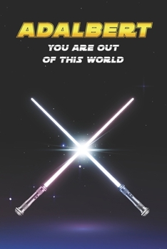 Adalbert You Are Out Of This World: Unique Personalised Full Lined Sci-Fi Journal Diary Notebook Gift For A Boy Called Adalbert - 100 Pages - Perfect ... Journal For Home, School College Or Work.