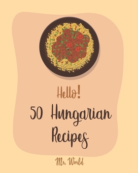 Paperback Hello! 50 Hungarian Recipes: Best Hungarian Cookbook Ever For Beginners [Hungarian Cookbook, Paprika Recipe, Lentil Soup Book, Creamy Soup Cookbook Book