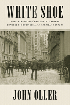 Paperback White Shoe: How a New Breed of Wall Street Lawyers Changed Big Business--And the American Century Book