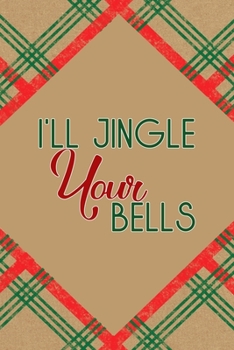 I'll Jingle Your Bells: Notebook Journal Composition Blank Lined Diary Notepad 120 Pages Paperback Brown Gift Paper Naughty Xmas
