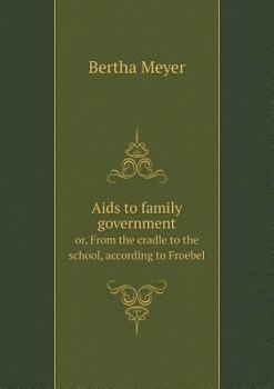 Paperback Aids to family government or, From the cradle to the school, according to Froebel Book