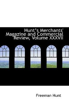 Hardcover Hunts Merchants' Magazine and Commercial Review, Volume XXXVII Book