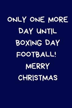 Only One More Day Until Boxing Day Football! Merry Christmas: Novelty Christmas Gift for Football Fan, Men, Son, Women: Funny Rude Blue Lined Paperback Notebook / Journal