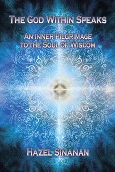 Hardcover The God Within Speaks: An Inner Pilgrimage to the Soul of Wisdom Book