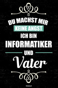 Du machst mir keine Angst ich bin Informatiker und Vater Notizbuch: Informatiker Journal DIN A5 liniert 120 Seiten Geschenk (German Edition)