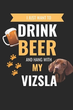 I Just Want to Drink Beer and Hang with my Vizsla: Cute Vizsla Journal, Dog Notebook, Puppy Diary - Perfect Gift for Vizsla Moms Dads Owner Lovers who Drink Beer