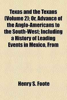 Texas and the Texans (Volume 2); Or, Advance of the Anglo-Americans to the South-West Including a History of Leading Events in Mexico, from the Conque