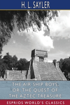 Paperback The Air Ship Boys, or, The Quest of the Aztec Treasure (Esprios Classics) Book