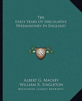 Paperback The Early Years Of Speculative Freemasonry In England Book