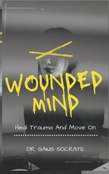 Paperback Wounded Mind: Heal Trauma And Move On Book