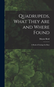 Hardcover Quadrupeds, What They Are and Where Found: A Book of Zoology for Boys Book