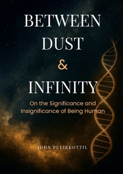 Paperback Between Dust & Infinity: On the Significance and Insignificance of Being Human Book