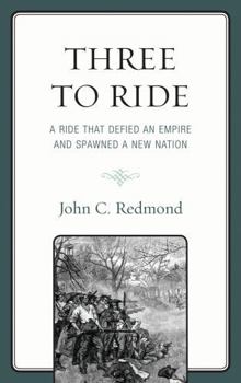 Hardcover Three To Ride: A Ride That Defied An Empire and Spawned A New Nation Book