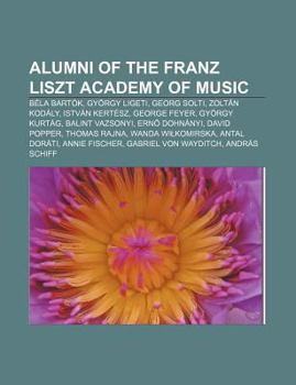 Alumni of the Franz Liszt Academy of Music: Bela Bartok, Gyorgy Ligeti, Georg Solti, Zoltan Kodaly, Istvan Kertesz, George Feyer, Gyorgy Kurtag