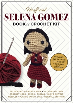 Misc. Unofficial Selena Gomez Book and Crochet Kit: Includes Everything to Crochet Your Own Selena - Selena Gomez Fact & Project Book, 4 Colors of Yarn, Cro Book