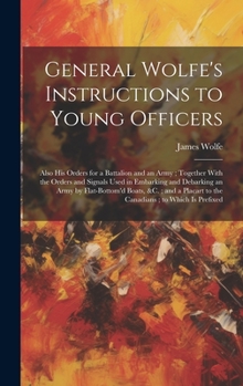 Hardcover General Wolfe's Instructions to Young Officers: Also his Orders for a Battalion and an Army; Together With the Orders and Signals Used in Embarking an Book