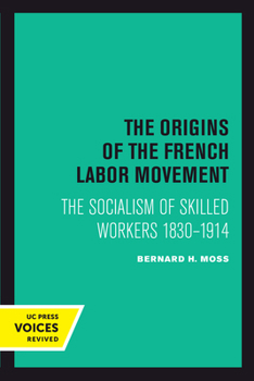 Paperback The Origins of the French Labor Movement: The Socialism of Skilled Workers 1830-1914 Book