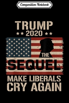 Composition Notebook: Trump 2020 Make Liberals Cry again The Sequel American flag  Journal/Notebook Blank Lined Ruled 6x9 100 Pages