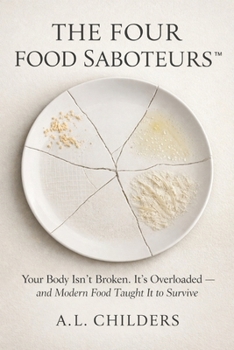 The Four Food Saboteurs™: Your Body Isn’t Broken. It’s Overloaded — and Modern Food Taught It to Survive