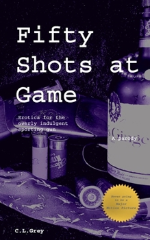 Paperback Fifty Shots at Game: Erotica for the Overly Indulgent Sporting Gun Book