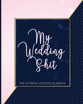 Paperback My Wedding Shit The Ultimate Wedding Planner: Navy & Blush Wedding Planning & Organizer Notebook with Checklists, Timelines and Budget Expense Workshe Book