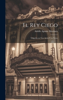 Hardcover El Rey Ciego: Tragedia en tres Actos y en Verso [Spanish] Book