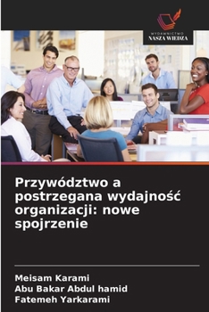 Przywództwo a postrzegana wydajnosc organizacji: nowe spojrzenie (Polish Edition)
