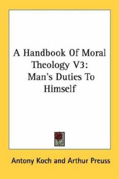 A Handbook of Moral Theology V3: Man's Duties to Himself