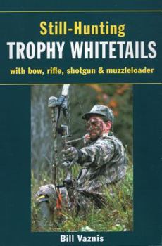 Paperback Still-Hunting Trophy Whitetails: With Bow, Rifle, Shotgun, and Muzzleloader Book