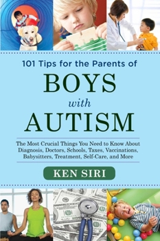 Paperback 101 Tips for the Parents of Boys with Autism: The Most Crucial Things You Need to Know about Diagnosis, Doctors, Schools, Taxes, Vaccinations, Babysit Book