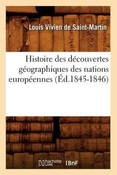 Histoire Des Da(c)Couvertes Ga(c)Ographiques Des Nations Europa(c)Ennes (A0/00d.1845-1846)