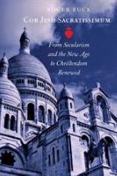 Paperback Cor Jesu Sacratissimum: From Secularism and the New Age to Christendom Renewed Book