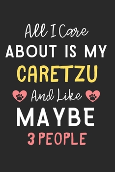 All I care about is my CareTzu and like maybe 3 people: Lined Journal, 120 Pages, 6 x 9, Funny CareTzu Dog Gift Idea, Black Matte Finish (All I care ... my CareTzu and like maybe 3 people Journal)
