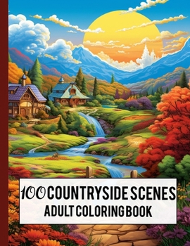 Paperback 100 Countryside Scenes Adult Coloring Book: Relaxing Countryside Scenes, Charming Country Scenes, Amazing Coloring Pages with Beautiful Country Garden Book