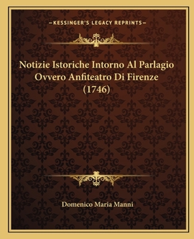 Paperback Notizie Istoriche Intorno Al Parlagio Ovvero Anfiteatro Di Firenze (1746) [Italian] Book