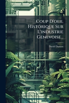 Paperback Coup d'Oeil Historique Sur l'Industrie Genevoise... [French] Book