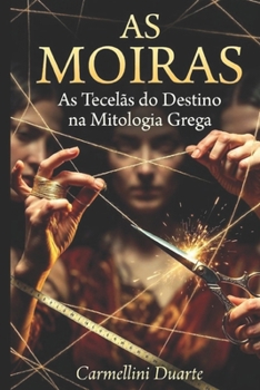 As Moiras: As Tecelãs do Destino na Mitologia Grega (Mitologias do Mundo: As Histórias que Moldaram a Humanidade) (Portuguese Edition)