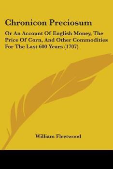 Paperback Chronicon Preciosum: Or An Account Of English Money, The Price Of Corn, And Other Commodities For The Last 600 Years (1707) Book
