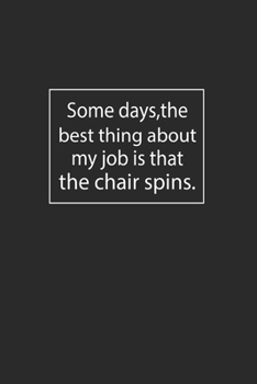 Some days, the best thing about my job is that the chair spins.: Lined Notebook ( 6" x 9" )