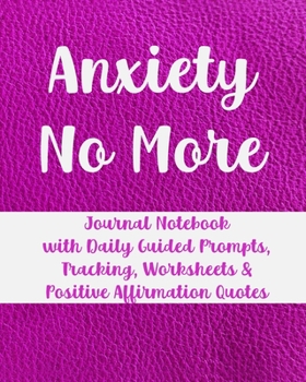 Anxiety No More: Journal Notebook with Daily Guided Prompts, Tracking, Worksheets, Positive Affirmation Quotes, CBT for Overcoming, Healing, and Managing Anxious Feelings and Worry - For Women or Men