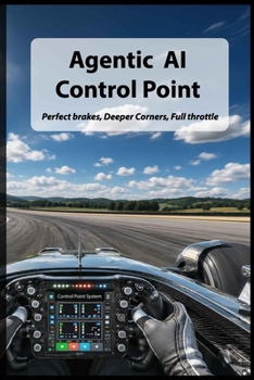 Paperback Agentic AI Control Point: Perfect brakes. Deeper corners. Full throttle. Book