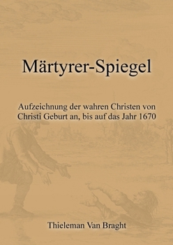 Paperback Märtyrer-Spiegel: Aufzeichnung der wahren Christen von Christi Geburt an, bis auf das Jahr 1670 [German] Book