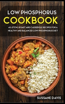 Hardcover Low Phosphorus Cookbook: 40+Stew, Roast and Casserole recipes for a healthy and balanced Low Phosphorus diet Book