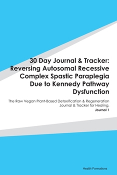 Paperback 30 Day Journal & Tracker: Reversing Autosomal Recessive Complex Spastic Paraplegia Due to Kennedy Pathway Dysfunction: The Raw Vegan Plant-Based Book