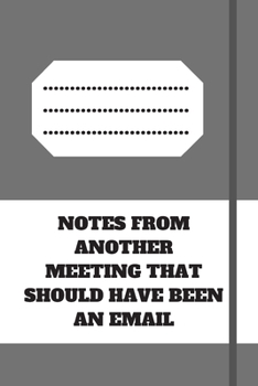 Paperback Notes from Another Meeting That Should Have Been an Email: Lined notebook 120 pages glossy cover different colors with different designs .lined journa Book